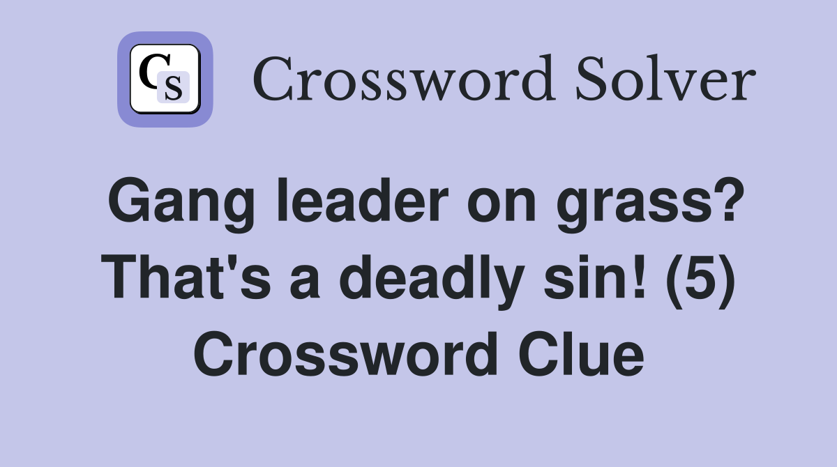 Gang leader on grass? That's a deadly sin! (5) Crossword Clue Answers